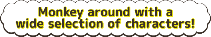 Monkey around with a wide selection of characters!