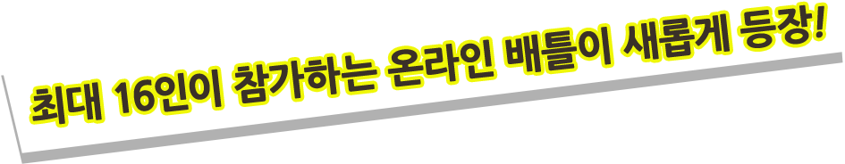 최대 16인이 참가하는 온라인 배틀이 새롭게 등장!