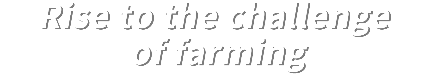 Rise to the challenge of farming