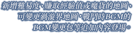 新增難易度、賺取經驗值或魔貨的地圖、可變更渦漩界地圖・戰鬥時BGM的BGM變更包等追加內容登場。