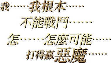 我……我根本……不能戰鬥……怎……怎麼可能……打得贏惡魔……