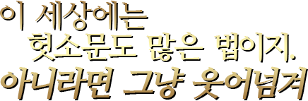 이 세상에는 헛소문도 많은 법이지.아니라면 그냥 웃어넘겨