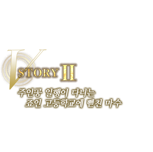 STORYII 주인공 일행이 다니는 죠인 고등학교에 뻗친 마수