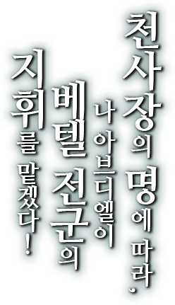 천사장의 명에 따라, 나 아브디엘이 베텔 전군의 지휘를 맡겠다!