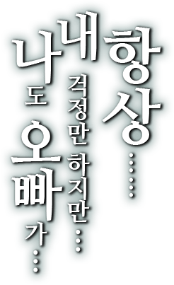 항상…… 내 걱정만 하지만…  나도 오빠가…