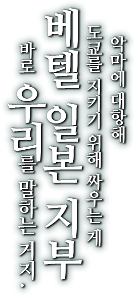 악마에 대항해 도쿄를 지키기 위해 싸우는 게 베텔 일본 지부 바로 우리를 말하는 거지