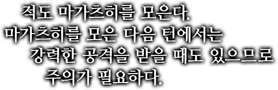 적도 마가츠히를 모은다. 마가츠히를 모은 다음 턴에서는 강력한 공격을 받을 때도 있으므로 주의가 필요하다.