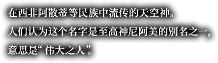 在西非阿散蒂等民族中流传的天空神。人们认为这个名字是至高神尼阿美的别名之一，意思是“伟大之人”。