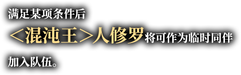 满足某项条件后＜混沌王＞人修罗将可作为临时同伴加入队伍。