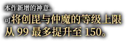 本作新增的神意。可将创毘与仲魔的等级上限从99最多提升至150。