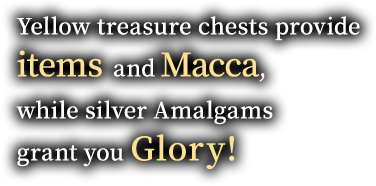 Yellow treasure chests provide items and Macca, while silver Amalgams grant you Glory!
