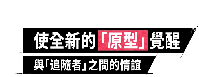使全新的「原型」覺醒與「追隨者」之間的情誼