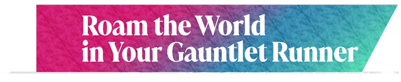 Roam the World in Your Gauntlet Runner
