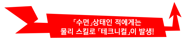 「수면」상태인 적에게는 물리 스킬로 「테크니컬」이 발생!