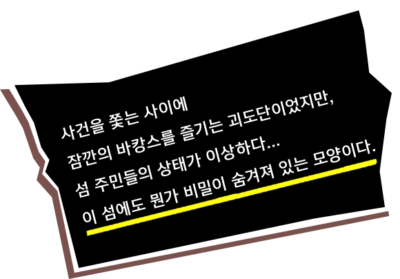 사건을 쫓는 사이에 잠깐의 바캉스를 즐기는 괴도단이었지만, 섬 주민들의 상태가 이상하다... 이 섬에도 뭔가 비밀이 숨겨져 있는 모양이다.