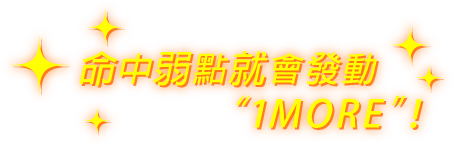 命中弱點就會發動“1MORE”！