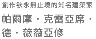 創作欲永無止境的知名建築家 帕爾摩‧克雷亞席‧德‧薇薇亞修