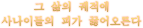 그 삶의 궤적에 사나이들의 피가 끓어오른다
