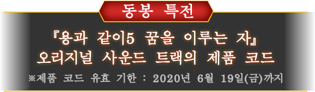 동봉 특전 『용과 같이5 꿈을 이루는 자』오리지널 사운드 트랙의 제품 코드※제품 코드 유효 기한 : 2020년 6월 19일(금)까지