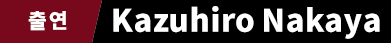 출연　Kazuhiro Nakaya