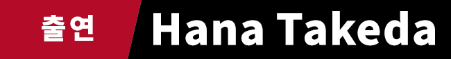 출연　Hana Takeda
