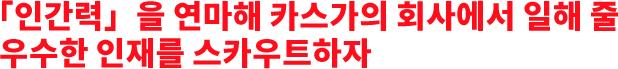 「인간력」을 연마해 카스가의 회사에서 일해 줄 우수한 인재를 스카우트하자