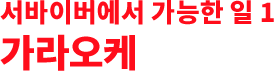 서바이버에서 가능한 일 1 가라오케