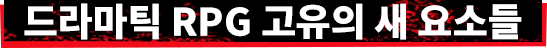 드라마틱 RPG 고유의 새 요소들