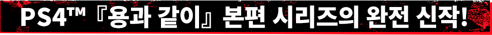 PS4™『용과 같이』본편 시리즈의 완전 신작!