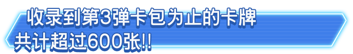 收录到第3弹卡包为止的卡牌共计超过600张！！