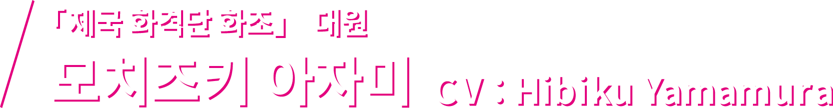 「제국 화격단 화조」 대원 모치즈키 아자미 CV：Hibiku Yamamura