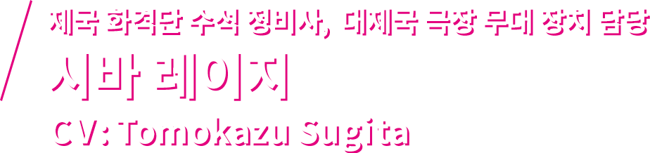 제국 화격단 수석 정비사, 대제국 극장 무대 장치 담당 시바 레이지 CV: Tomokazu Sugita