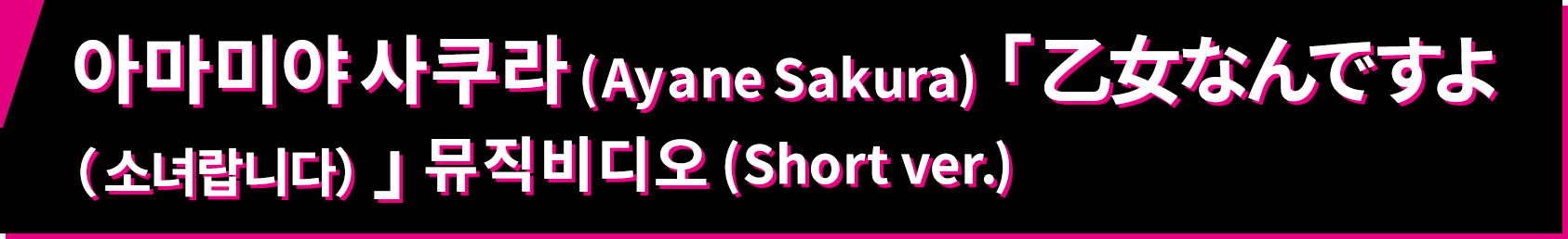 아마미야 사쿠라 (Ayane Sakura) 「乙女なんですよ（소녀랍니다）」 뮤직컬 비디오 (Short ver.)