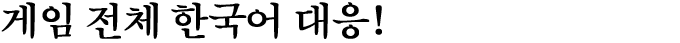 게임 전체 한국어 대응!