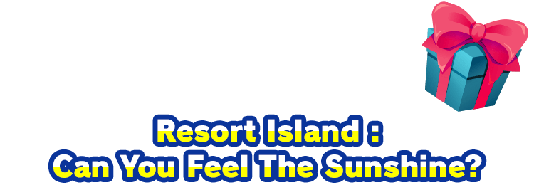 You gave him "Resort Island : Can You Feel The Sunshine?"