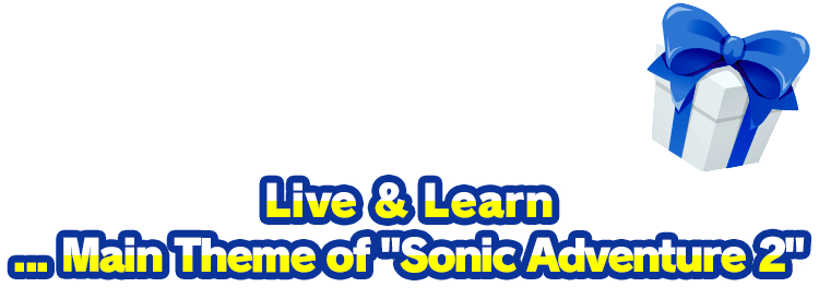 You gave him "Live & Learn ... Main Theme of "Sonic Adventure 2""