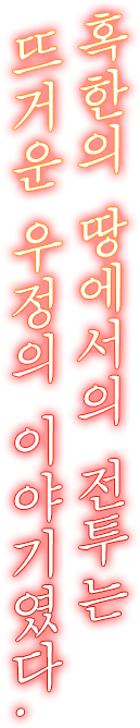 혹한의 땅에서의 전투는 뜨거운 우정의 이야기였다.