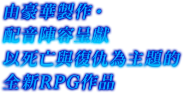 由豪華製作‧配音陣容呈獻以死亡與復仇為主題的全新RPG作品
