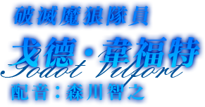 破滅魔狼隊員　戈德‧韋福特　配音：森川智之